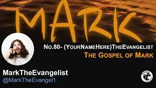 #MarkTheEvangelist(GospelOfMark)No.80- (YourNameHere)TheEvangelist
