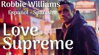 Robbie Williams - Love Supreme - subtitulada en Espa&ntilde;ol - Spanish lyrics