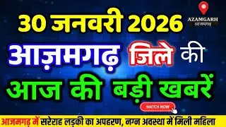 आज 30 जनवरी 2026 आजमगढ़ की ताजा खबर l Today Azamgarh News l Azamgarh Breaking News