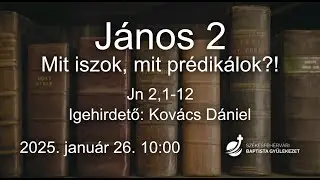 J&aacute;nos 2, Mit iszok, mit pr&eacute;dik&aacute;lok?! - Kov&aacute;cs D&aacute;niel - 2025.01.26.