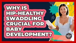 Why Is Hip-healthy Swaddling Crucial For Baby Development? - The Millennial Mother