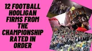 12 Football Hooligan Firms From The Championship Rated In Order