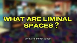 WHAT ARE LIMINIAL SPACES (Brief explanation)
