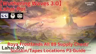 Lahai-Roi Roya Frostlands All 89 Supply Chest/Soliskin/Tapes Location P3 Guide【Wuthering Waves 3.0】