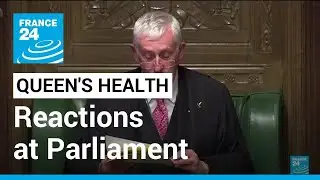 Queen's health: Reaction from politicians at Parliament &bull; FRANCE 24 English