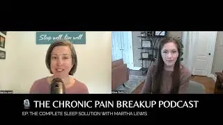 Chronic Pain Breakup Podcast Episode: The Complete Sleep Solution with Martha Lewis