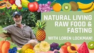 NATURAL LIVING - RAW FOOD & FASTING WITH LOREN LOCKMAN (LONG TERM FRUITARIAN) 🍉