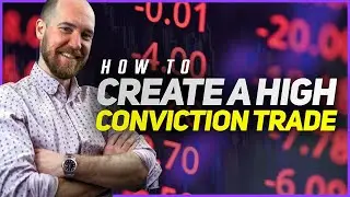 HOW TO CREATE A HIGH CONVICTION TRADE