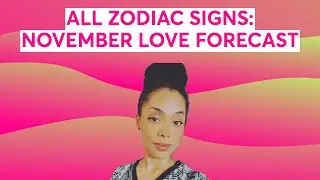 ALL ZODIAC SIGNS: NOVEMBER LOVE FORECAST (For Those Involved or Single)