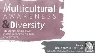 Multicultural Awareness & Diversity with Leslie Korn, Ph.D., MPH, LMHC: What is Culture?
