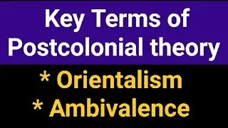 Key terms of Postcolonial theory- Orientalism & Ambivalence