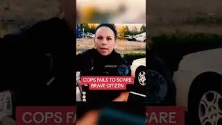 COPS TRY TO INTIMIDATE BRAVE CITIZEN BUT FAIL