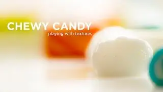 CHEWY CANDY: PLAYING WITH TEXTURES