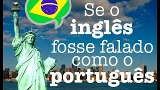 IF ENGLISH WERE SPOKEN LIKE BRAZILIAN PORTUGUESE