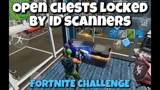 Open chests locked by ID scanners (Fortnite challenge)