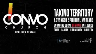 CONVO Church - Spiritual Warfare - Taking Territory for Jesus - Real Men's Revival
