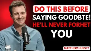 Do THIS Before Saying GOODBYE... And He'll Never Forget You | Matthew Hussey |Motivational Speech