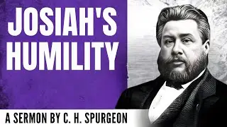 Humbling Yourself Before God (2 Chronicles 34:27) | Spurgeon Sermon