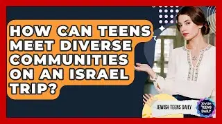 How Can Teens Meet Diverse Communities On An Israel Trip? - Jewish Teens Daily