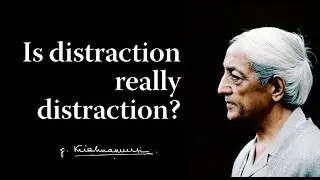 Is distraction really distraction? | Krishnamurti