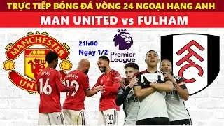 TRỰC TIẾP I MAN UNITED vs FULHAM, 21h00 NG&Agrave;Y 1/2, V&Ograve;NG 24 NGOẠI HẠNG ANH 2025/26, LINK XEM B&Oacute;NG Đ&Aacute;