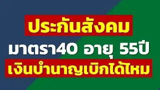 ประกันสังคม มาตรา40 อายุ 55 เงินบำนาญเบิกได้ไหม  | ประกันสังคม Rewrite 2026