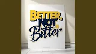 Better, Not Bitter