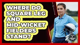 Where Do Square Leg and Mid-wicket Fielders Stand?