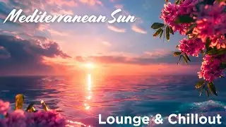 Mediterranean Sun ✨ Lounge & Chillout ✨ Silk LoungeSessions Vol.7