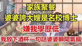 家族聚餐，婆婆誇大嫂是名校博士，嫌我學歷低，我放下酒杯一句話婆婆瞬間氣瘋！#心寄奇旅#為人處世#生活經驗#情感#故事#彩礼#花開富貴#深夜淺讀