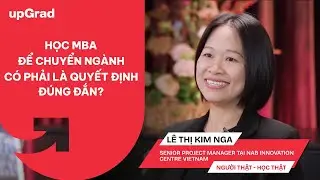 Học MBA để chuyển ngành có phải là quyết định đúng đắn? | Nga Lê | NAB | Người thật, Học thật | EP 3