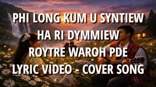 PHI LONG KUM U SYNTIEW HA RI DYMMIEW | ROYTRE WAROH PDE | Khasi Lyric Video | Cover Song