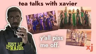 tea talks with xavier || y'all pissed me off - real housewives RANT