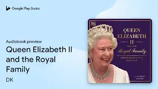 Queen Elizabeth II and the Royal Family by DK &middot; Audiobook preview