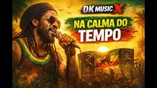 Na Calma do Tempo – Reggae Roots Que Acalma a Mente | DK MUSIC X