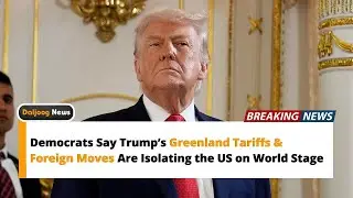 Democrats Say Trump&rsquo;s Greenland Tariffs & Foreign Moves Are Isolating the US on World Stage