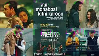 Metro&hellip;In Dino: Aur Mohabbat Kitni Karoon (Song) | Anurag B | Pritam, Arijit Singh | just AK music
