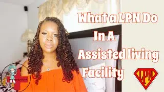 What a LPN do in a assisted living facility | nursing | new nurse