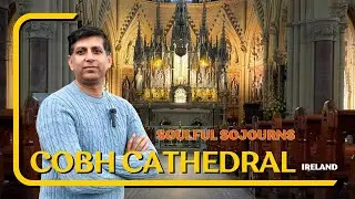 Soulful Sojourns : Cobh Cathedral, County Cork , Ireland