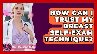 How Can I Trust My Breast Self-exam Technique? - Breast Cancer Support Channel