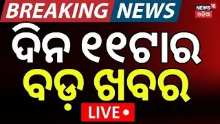 Live: ଦିନ ୧୧ଟାର ବଡ଼ ଖବର | China Cyclone | BJD Conflict News | Flood Alert | Odia News | Odisha Rain