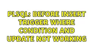 PLSQL: BEFORE INSERT TRIGGER WHERE CONDITION AND UPDATE NOT WORKING