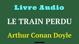 Le Train perdu - Une nouvelle de Arthur Conan Doyle - Livre Audio - #histoireaudio