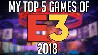 My Top 5 Games of E3 2018!!