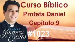 Curso Bíblico 1023 - Livro do Profeta Daniel 9 - Os setenta setenário de anos  - Padre Juarez