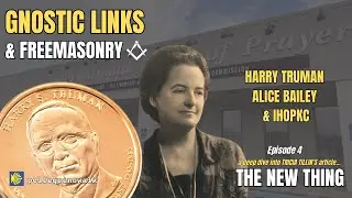 THE NEW THING - EPISODE 4 - Gnostic Links & Freemasonry? Harry Truman, Alice Bailey & IHOPKC