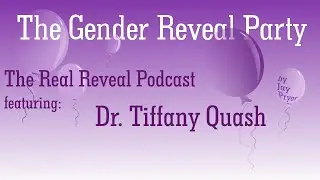 The Gender Reveal Party: The Real Reveal with Dr. Tiffany Quash