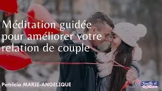 Méditation guidée pour améliorer VOTRE RELATION DE COUPLE