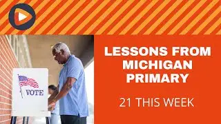 21 This Week: Michigan Presidential Primary Analysis