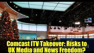 Comcast ITV Takeover: Risks to UK Media and News Freedom?